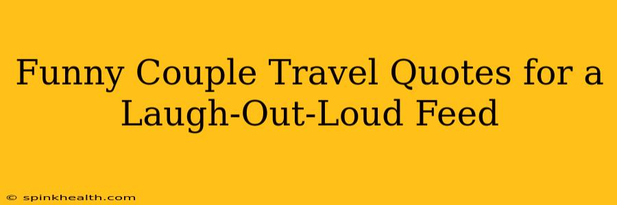 Funny Couple Travel Quotes for a Laugh-Out-Loud Feed