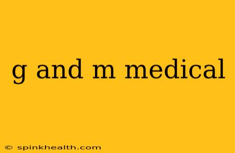 g and m medical