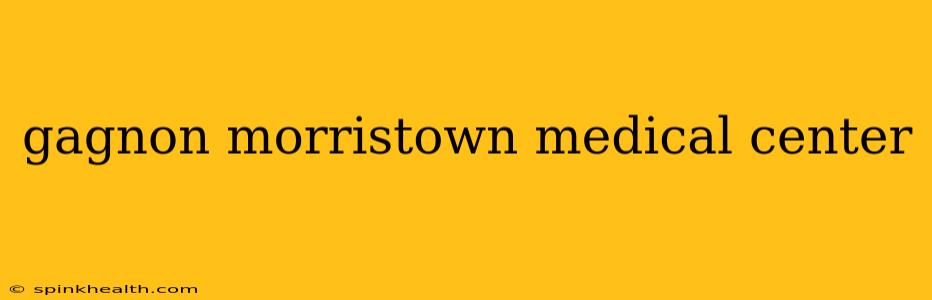 gagnon morristown medical center