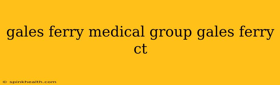 gales ferry medical group gales ferry ct