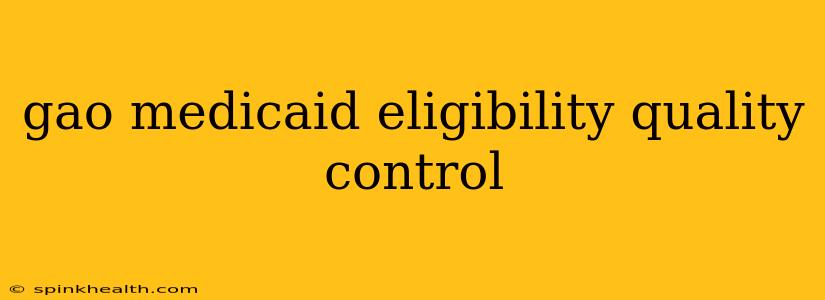 gao medicaid eligibility quality control
