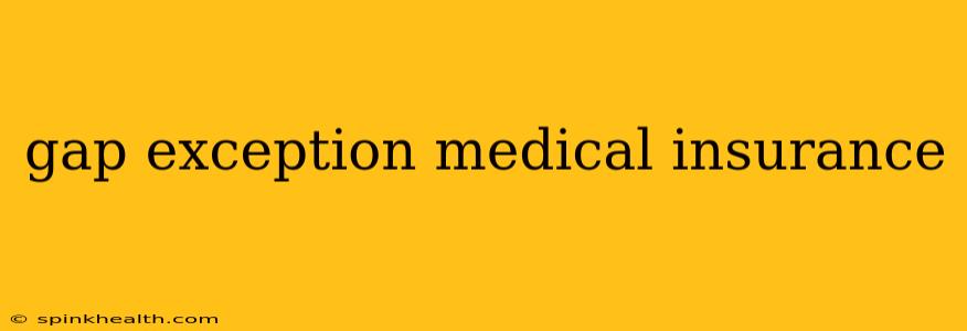 gap exception medical insurance