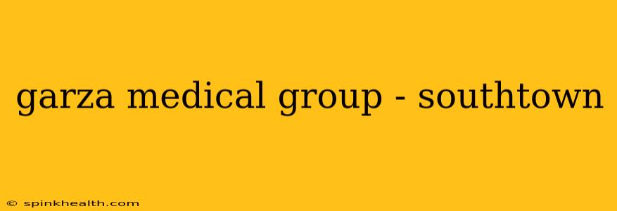 garza medical group - southtown