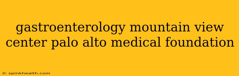 gastroenterology mountain view center palo alto medical foundation