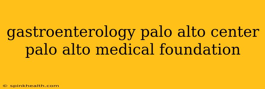 gastroenterology palo alto center palo alto medical foundation