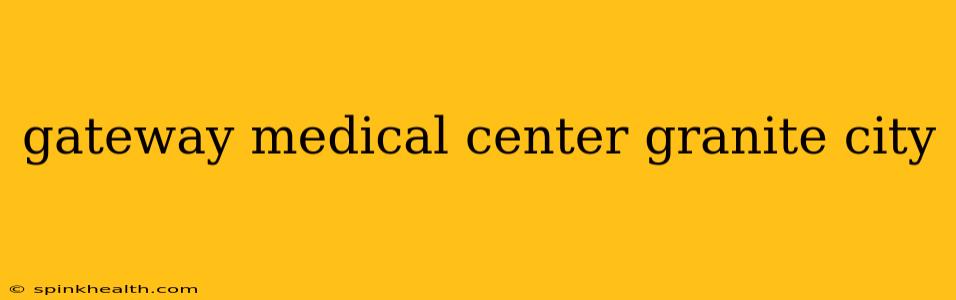 gateway medical center granite city