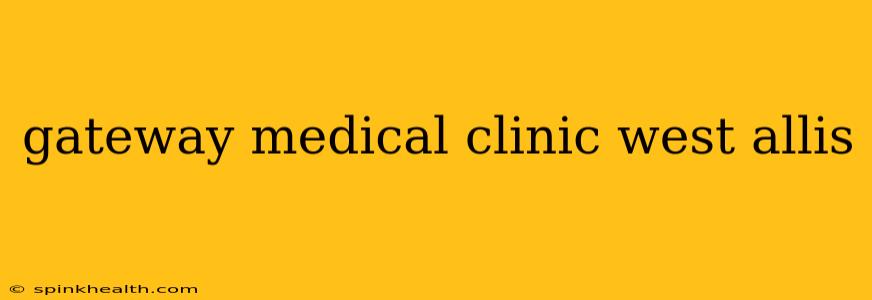 gateway medical clinic west allis