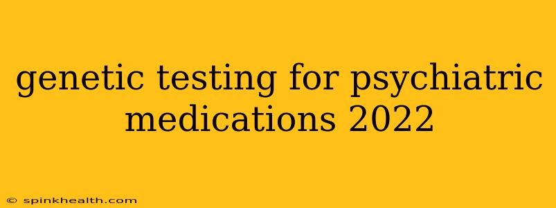 genetic testing for psychiatric medications 2022