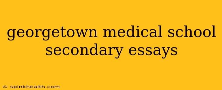 georgetown medical school secondary essays