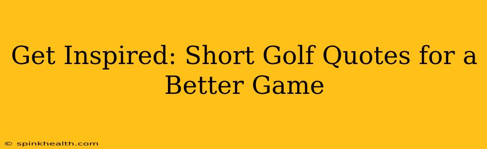 Get Inspired: Short Golf Quotes for a Better Game