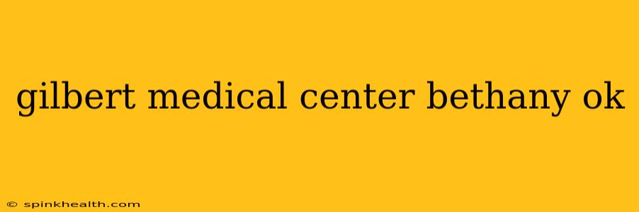 gilbert medical center bethany ok