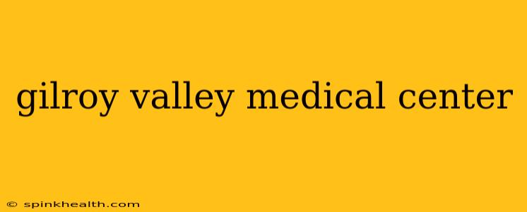 gilroy valley medical center