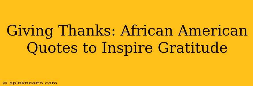 Giving Thanks: African American Quotes to Inspire Gratitude