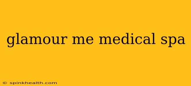 glamour me medical spa