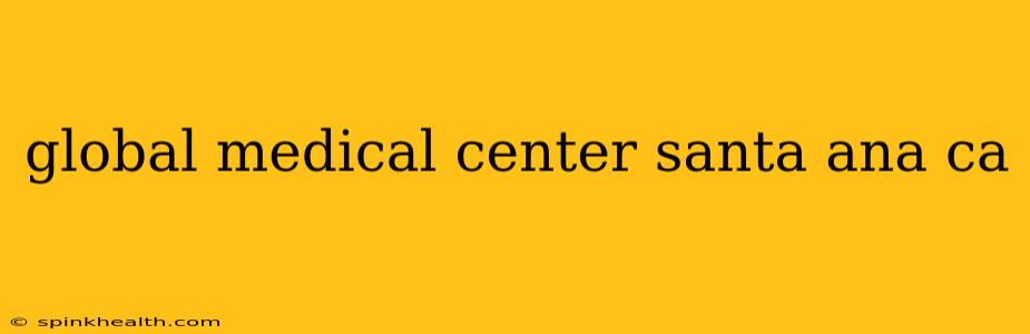 global medical center santa ana ca