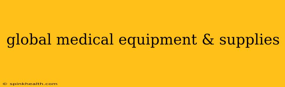 global medical equipment & supplies
