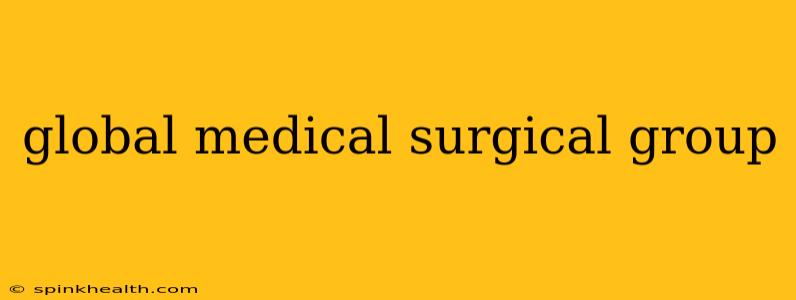 global medical surgical group