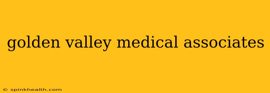golden valley medical associates