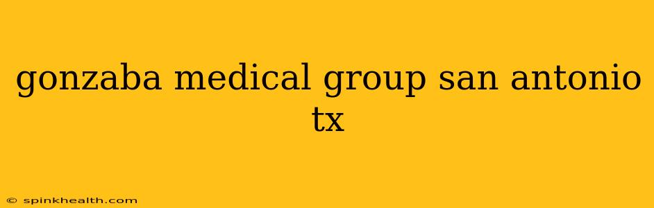 gonzaba medical group san antonio tx