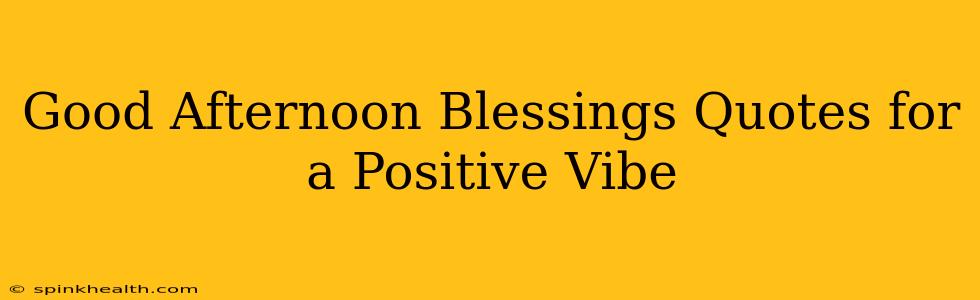Good Afternoon Blessings Quotes for a Positive Vibe