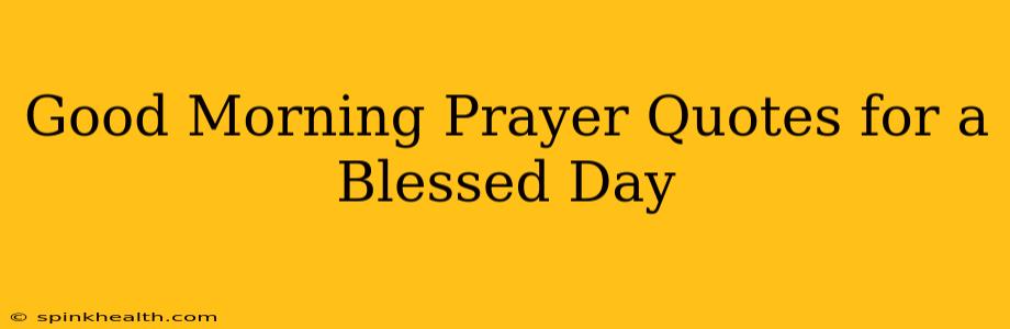 Good Morning Prayer Quotes for a Blessed Day