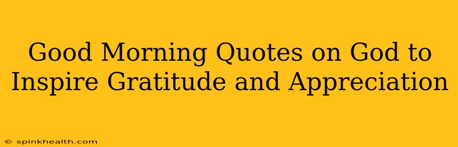 Good Morning Quotes on God to  Inspire Gratitude and Appreciation