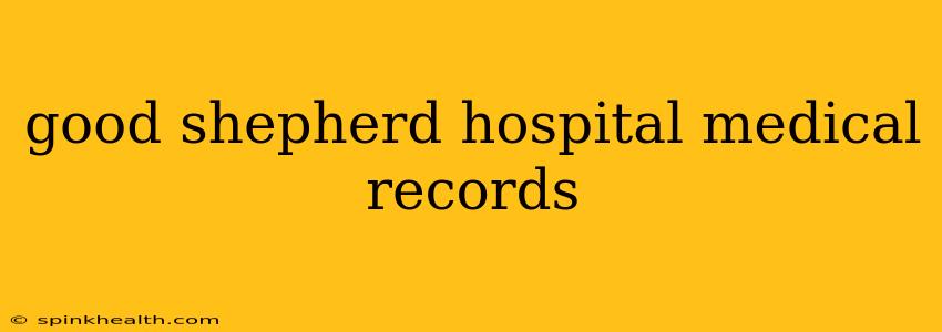 good shepherd hospital medical records