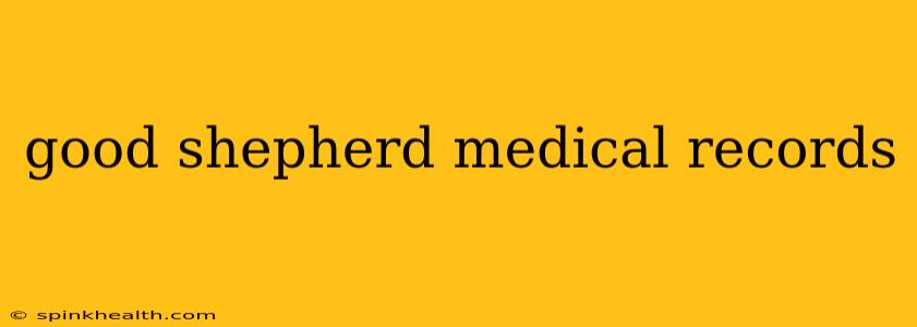 good shepherd medical records