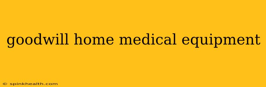 goodwill home medical equipment