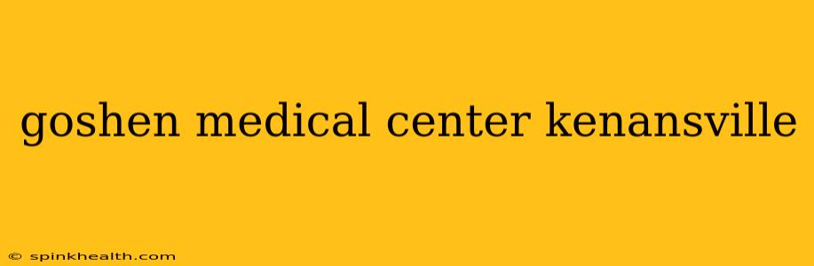 goshen medical center kenansville