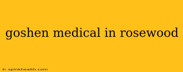 goshen medical in rosewood