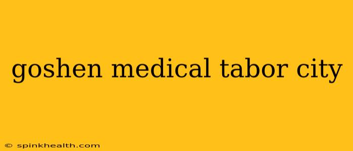 goshen medical tabor city