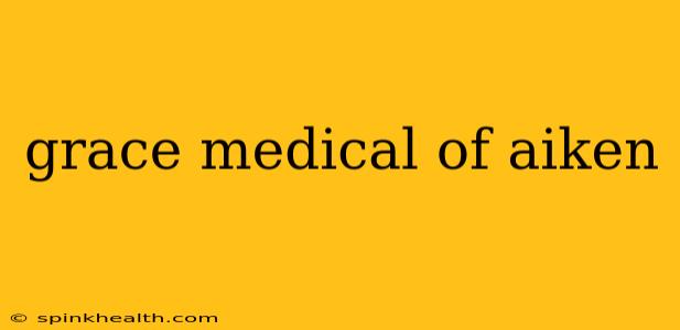 grace medical of aiken
