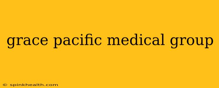 grace pacific medical group