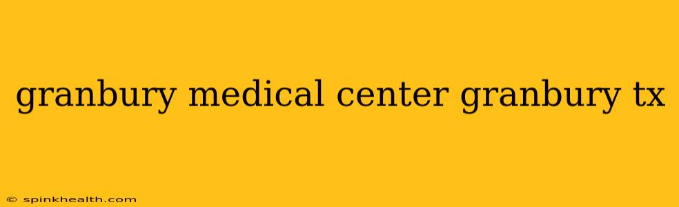 granbury medical center granbury tx