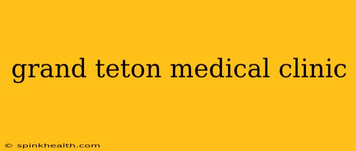 grand teton medical clinic