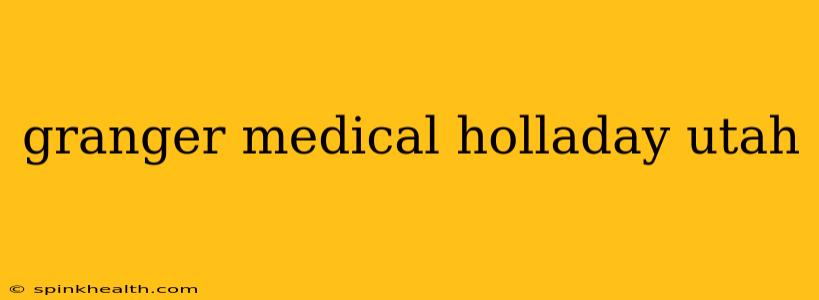 granger medical holladay utah