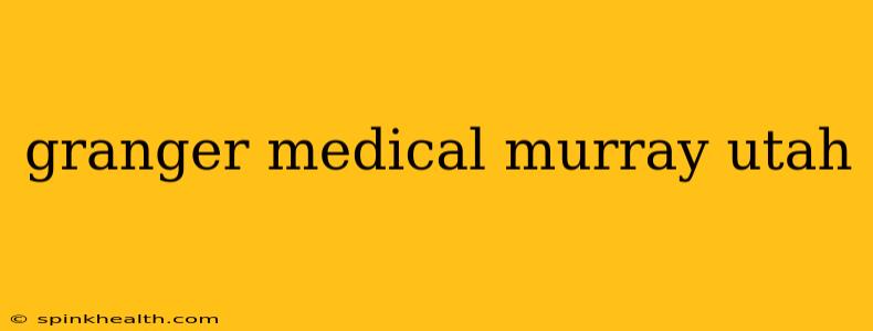 granger medical murray utah