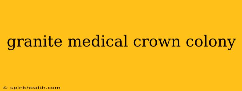 granite medical crown colony