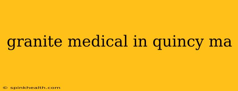 granite medical in quincy ma