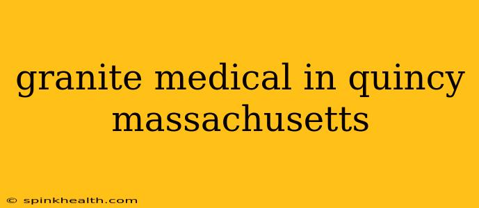 granite medical in quincy massachusetts