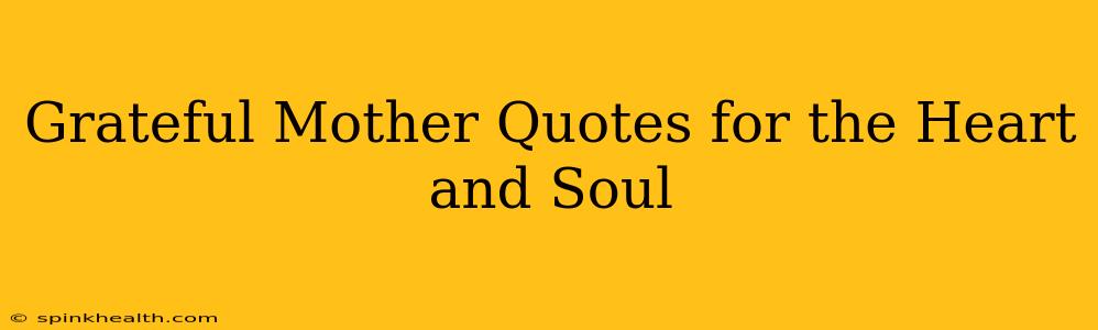 Grateful Mother Quotes for the Heart and Soul