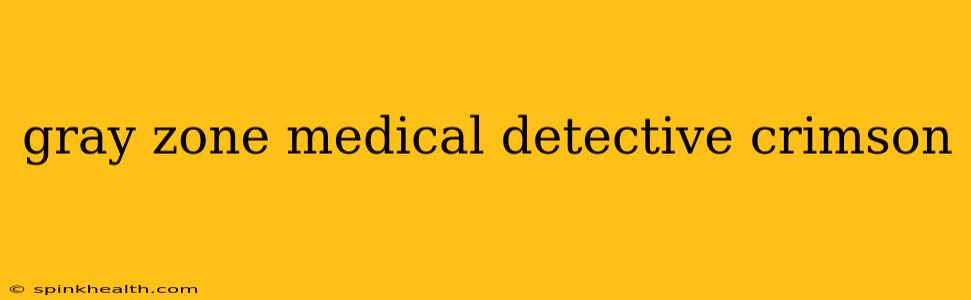 gray zone medical detective crimson