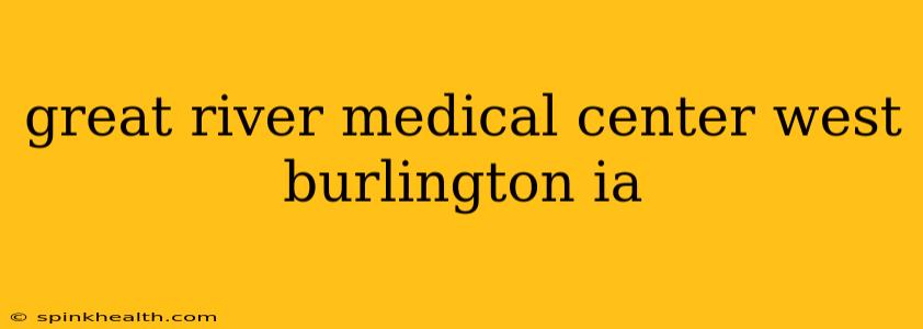 great river medical center west burlington ia