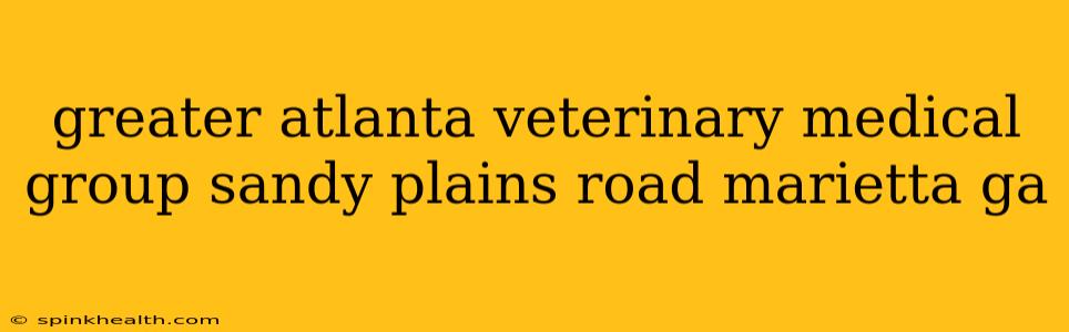 greater atlanta veterinary medical group sandy plains road marietta ga