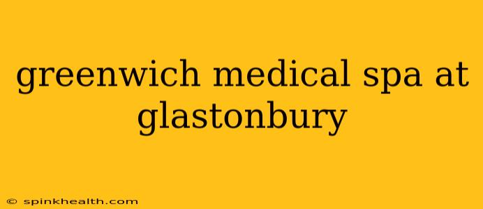greenwich medical spa at glastonbury