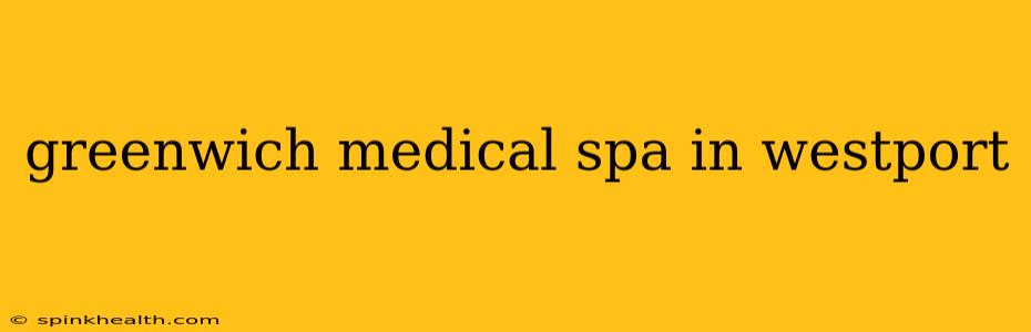 greenwich medical spa in westport