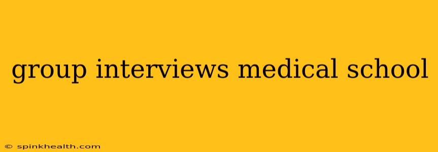 group interviews medical school