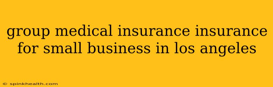 group medical insurance insurance for small business in los angeles