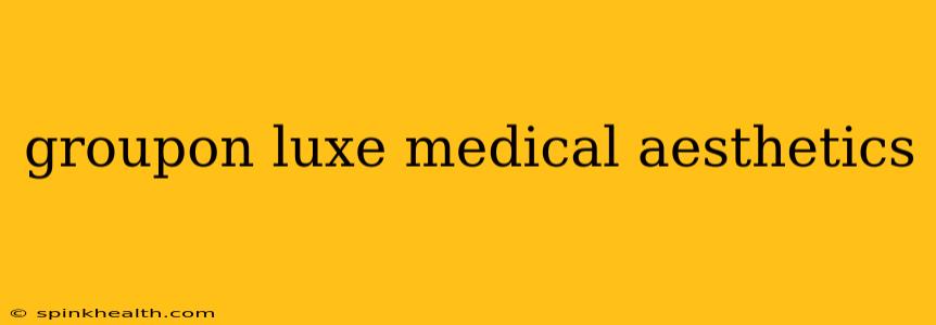 groupon luxe medical aesthetics